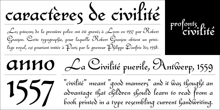 Civilité in its modern version was designed by Morris Fuller Benton for ATF in 1922. Civilité is said to be the first cursive typeface cut in type. The original was designed by Robert Granjon in 1557, and Granjon wanted to create a typeface imitating the semi formal, modern handwriting of its time. His design became popular for the printing of poetry and for school books, serving as perfect model of handwriting. The first of these books was titled ‘La Civilité puérile’, printed in Antwerp in 1559. These books became so popular that the typeface used became known as ‘Civility type’.